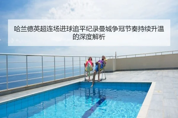 哈兰德英超连场进球追平纪录曼城争冠节奏持续升温的深度解析